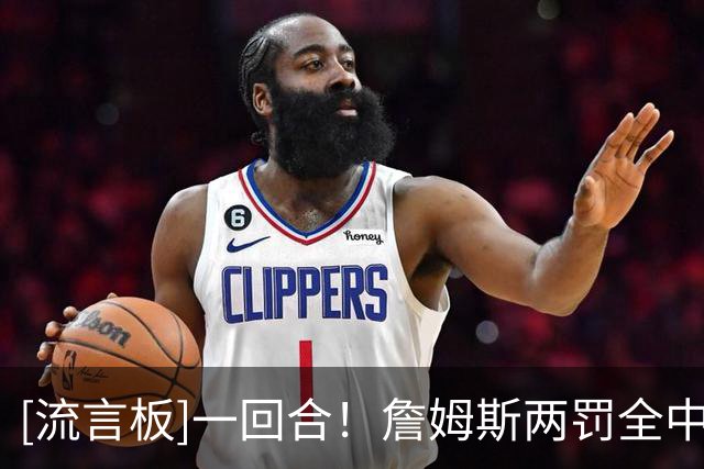 [流言板]一回合！詹姆斯两罚全中后，76人从落后29分追至仅差骑士3分